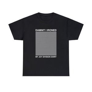 Damnit I Ironed My Joy Division T-Shirt Funny Band Tee